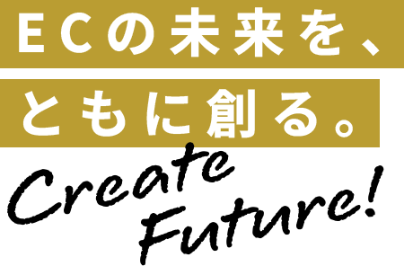 ECの未来を、ともに創る。